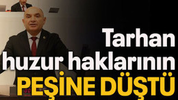 Tarhan huzur haklarının peşine düştü!